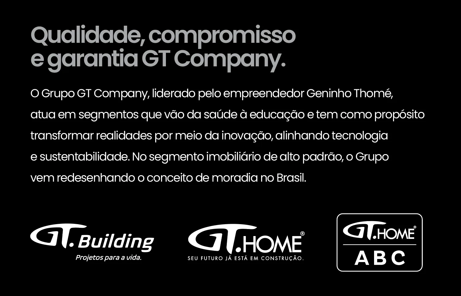 Qualidade, compromisso e garantia GT Company. GT Building, GT Home e GT Home ABC.